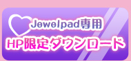 Jewelpad専用 HP限定ダウンロード